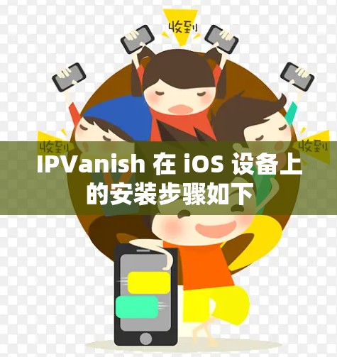 IPVanish 在 iOS 设备上的安装步骤如下