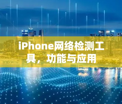 iPhone网络检测工具，功能与应用