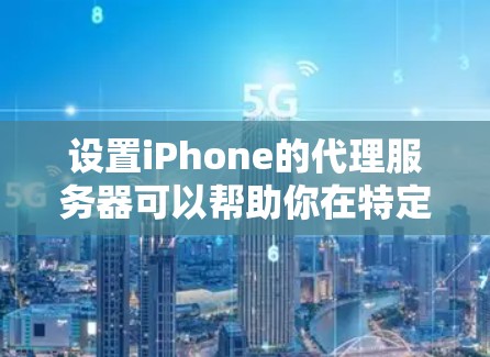 设置iPhone的代理服务器可以帮助你在特定网络环境下管理网络流量或连接。以下是设置iPhone代理服务器的步骤
