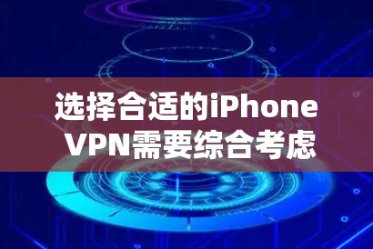 选择合适的iPhone VPN需要综合考虑多个因素,以下是根据您的需求整理的推荐 选择合适的iPhone VPN需要综合考虑多个因素,以下是根据您的需求整理的推荐