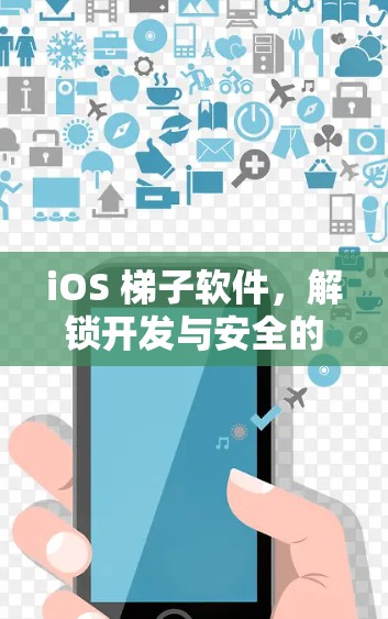 iOS 梯子软件,解锁开发与安全的双重挑战 iOS 梯子软件,解锁开发与安全的双重挑战