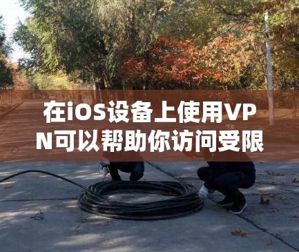 在iOS设备上使用VPN可以帮助你访问受限制的内容、保护隐私或连接到公司网络。以下是使用VPN在iOS设备上的步骤指南