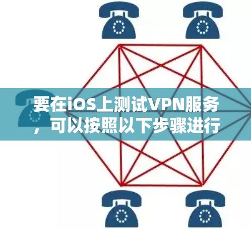 要在iOS上测试VPN服务，可以按照以下步骤进行