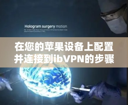 在您的苹果设备上配置并连接到ibVPN的步骤如下