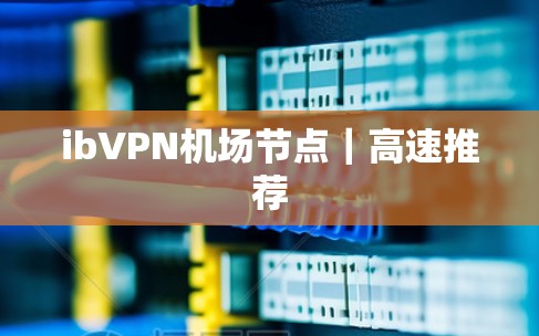 ibVPN机场节点｜高速推荐