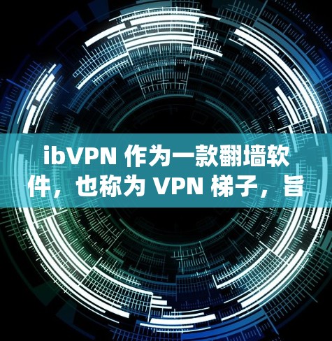 ibVPN 作为一款翻墙软件,也称为 VPN 梯子,旨在帮助用户绕过网络限制,访问受限的网站。以下是对 ibVPN 的详细分析,帮助你做出明智的选择 ibVPN 作为一款翻墙软件,也称为 VPN 梯子,旨在帮助用户绕过网络限制,访问受限的网站。以下是对 ibVPN 的详细分析,帮助你做出明智的选择