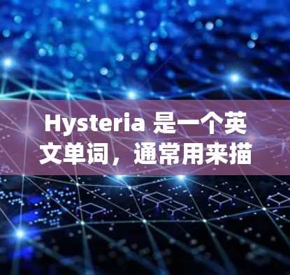 Hysteria 是一个英文单词，通常用来描述一种极端的情绪状态，可能带有情绪化或夸张的成分。在不同语境下，它的含义和使用方法会有所不同。以下是一些常见的使用方法和注意事项