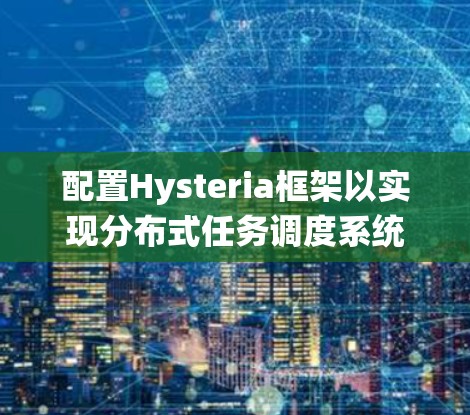 配置Hysteria框架以实现分布式任务调度系统的步骤如下