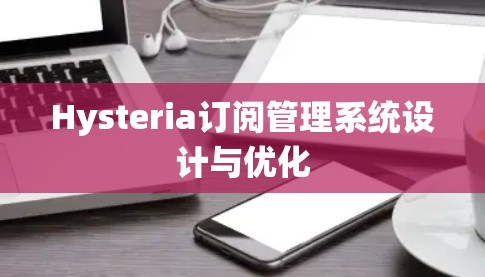 Hysteria订阅管理系统设计与优化