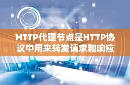 HTTP代理节点是HTTP协议中用来转发请求和响应的中间设备,主要用于优化网络性能、提高安全性和可靠性。以下是对HTTP代理节点的详细分析 HTTP代理节点是HTTP协议中用来转发请求和响应的中间设备,主要用于优化网络性能、提高安全性和可靠性。以下是对HTTP代理节点的详细分析