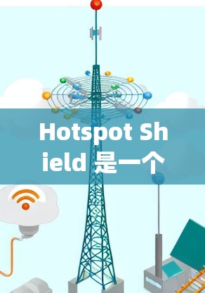 Hotspot Shield 是一个广泛使用的虚拟专用网络（VPN）软件，用于保护您的网络隐私和安全。以下是使用 Hotspot Shield 的基本方法