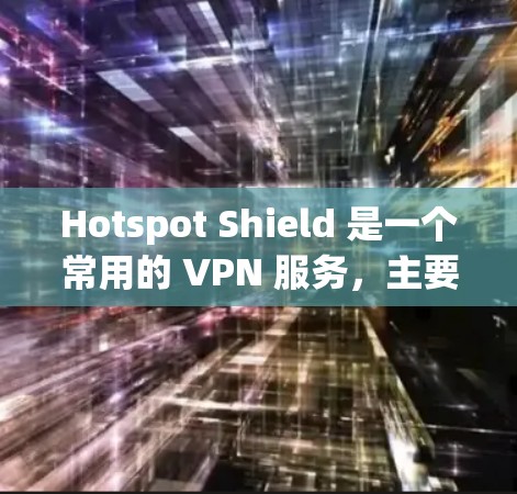 Hotspot Shield 是一个常用的 VPN 服务，主要针对移动设备（如手机）设计，但也可以在电脑上使用。虽然它并没有专门的电脑版，但你可以通过以下方式在电脑上使用