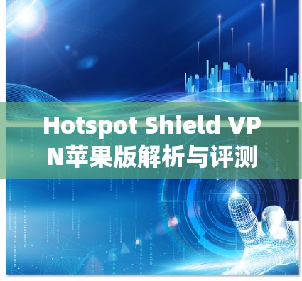 Hotspot Shield VPN苹果版解析与评测 Hotspot Shield VPN苹果版解析与评测