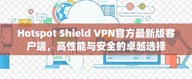Hotspot Shield VPN官方最新版客户端，高性能与安全的卓越选择