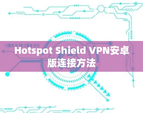Hotspot Shield VPN安卓版连接方法