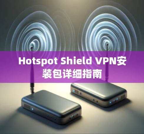 Hotspot Shield VPN安装包详细指南