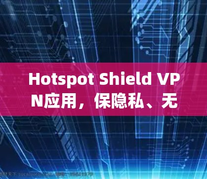 Hotspot Shield VPN应用，保隐私、无缝网络