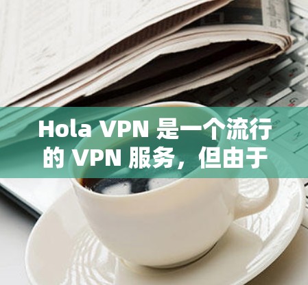Hola VPN 是一个流行的 VPN 服务,但由于其涉及到的版权问题,建议用户通过官方渠道或应用商店获取最新版本。以下是一些注意事项和建议 Hola VPN 是一个流行的 VPN 服务,但由于其涉及到的版权问题,建议用户通过官方渠道或应用商店获取最新版本。以下是一些注意事项和建议