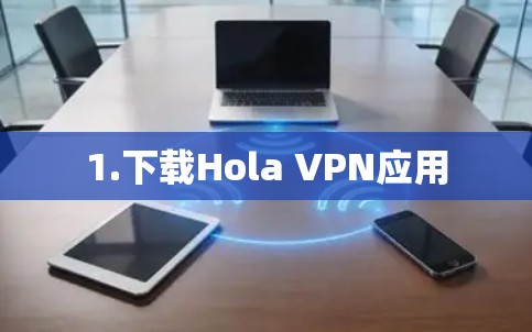 1.下载Hola VPN应用 1.下载Hola VPN应用