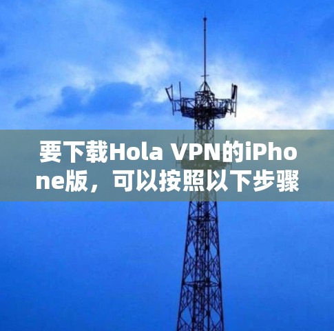 要下载Hola VPN的iPhone版，可以按照以下步骤操作