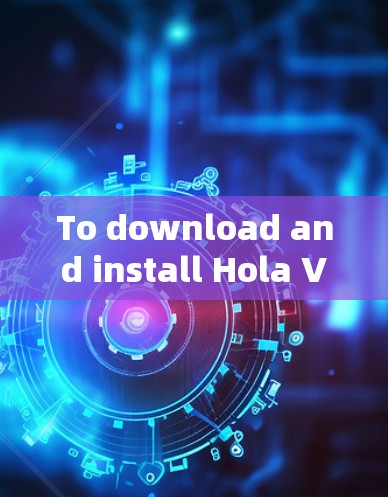 To download and install Hola VPN for your Android device,follow these organized steps:
