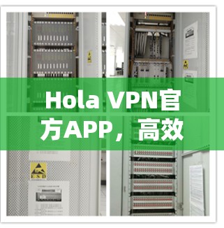 Hola VPN官方APP，高效安全的网络通讯解决方案