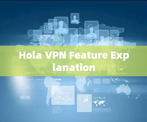 Hola VPN Feature Explanation Hola VPN Feature Explanation