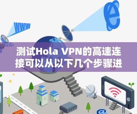 测试Hola VPN的高速连接可以从以下几个步骤进行，确保其性能和稳定性