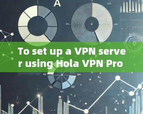 To set up a VPN server using Hola VPN Pro on a Cisco router,follow these steps: To set up a VPN server using Hola VPN Pro on a Cisco router,follow these steps: