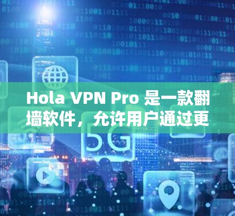 Hola VPN Pro 是一款翻墙软件,允许用户通过更改 IP 地址来访问被限制的内容。以下是关于 Hola VPN Pro 的一些要点 Hola VPN Pro 是一款翻墙软件,允许用户通过更改 IP 地址来访问被限制的内容。以下是关于 Hola VPN Pro 的一些要点