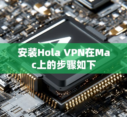 安装Hola VPN在Mac上的步骤如下 安装Hola VPN在Mac上的步骤如下