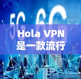 Hola VPN是一款流行的VPN应用程序,用户可以通过以下步骤下载 Hola VPN是一款流行的VPN应用程序,用户可以通过以下步骤下载
