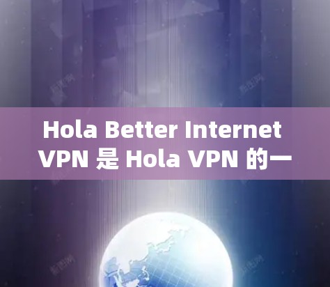 Hola Better Internet VPN 是 Hola VPN 的一个版本,专为提升互联网体验而设计。它 提供了更好的隐私保护、更快的连接速度以及更丰富的服务器选择 Hola Better Internet VPN 是 Hola VPN 的一个版本,专为提升互联网体验而设计。它 提供了更好的隐私保护、更快的连接速度以及更丰富的服务器选择