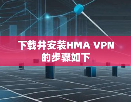 下载并安装HMA VPN的步骤如下 下载并安装HMA VPN的步骤如下