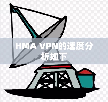 HMA VPN的速度分析如下 HMA VPN的速度分析如下