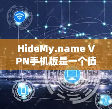 HideMy.name VPN手机版是一个值得考虑的选择,尤其对于希望保护隐私和安全的用户。以下是对其的详细分析和总结 HideMy.name VPN手机版是一个值得考虑的选择,尤其对于希望保护隐私和安全的用户。以下是对其的详细分析和总结