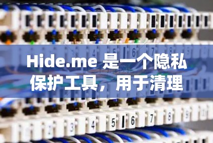 Hide.me 是一个隐私保护工具，用于清理浏览器缓存、管理隐私设置和优化系统性能。以下是配置Hide.me的步骤