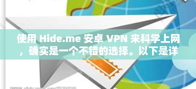 使用 Hide.me 安卓 VPN 来科学上网,确实是一个不错的选择。以下是详细的步骤指南,帮助你快速上手并实现匿名上网 使用 Hide.me 安卓 VPN 来科学上网,确实是一个不错的选择。以下是详细的步骤指南,帮助你快速上手并实现匿名上网