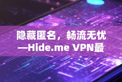 隐藏匿名，畅流无忧—Hide.me VPN最新安卓版APP攻略