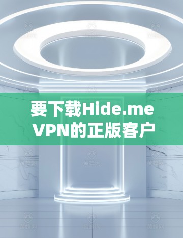 要下载Hide.me VPN的正版客户端，请按照以下步骤操作