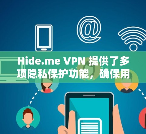 Hide.me VPN 提供了多项隐私保护功能，确保用户数据的安全。以下是其主要隐私功能的总结