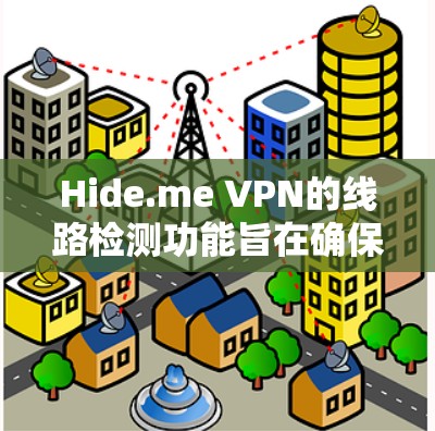 Hide.me VPN的线路检测功能旨在确保用户的连接安全可靠,保护隐私。以下是关于其线路检测功能的详细说明 Hide.me VPN的线路检测功能旨在确保用户的连接安全可靠,保护隐私。以下是关于其线路检测功能的详细说明