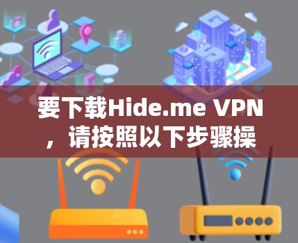 要下载Hide.me VPN，请按照以下步骤操作