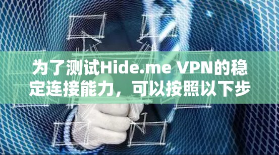 为了测试Hide.me VPN的稳定连接能力，可以按照以下步骤进行
