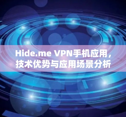Hide.me VPN手机应用,技术优势与应用场景分析 Hide.me VPN手机应用,技术优势与应用场景分析