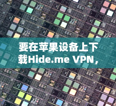 要在苹果设备上下载Hide.me VPN,请按照以下步骤操作 要在苹果设备上下载Hide.me VPN,请按照以下步骤操作