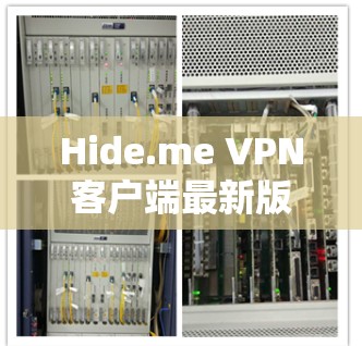 Hide.me VPN客户端最新版,技术革新与用户体验提升 Hide.me VPN客户端最新版,技术革新与用户体验提升