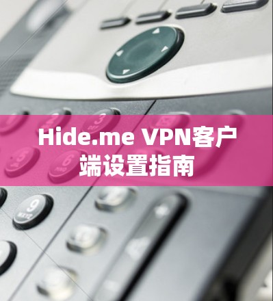Hide.me VPN客户端设置指南 Hide.me VPN客户端设置指南