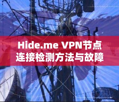 Hide.me VPN节点连接检测方法与故障排查