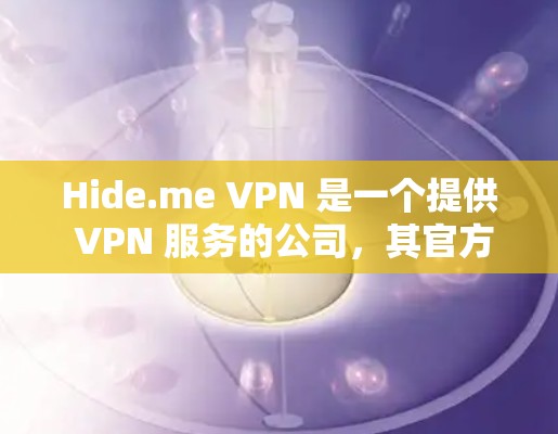 Hide.me VPN 是一个提供 VPN 服务的公司，其官方客户端可以通过其官网或相关应用商店下载。以下是下载的步骤